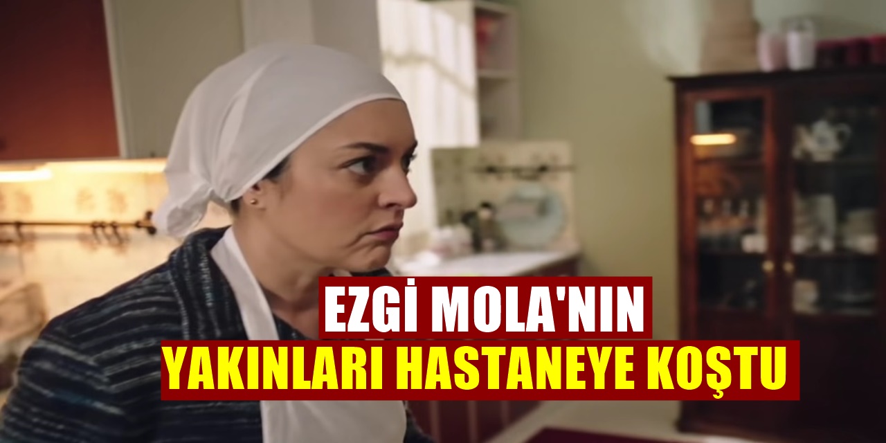 Ezgi Mola Gelen Son Haberle Herkesi Üzdü Yakınları Hastaneye Doluştu