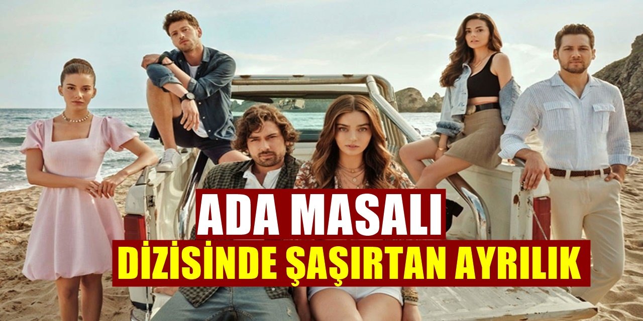 Star TV'de Yayınlanan Ada Masalı Dizisinden Şaşırtan Ayrılık Kararı